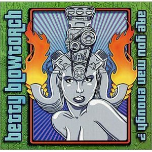 Betty Blowtorch - Are you man enough